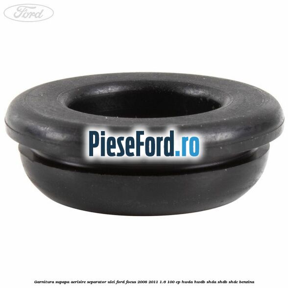 Garnitura supapa aerisire separator ulei Ford Focus 2008-2011 1.6 100 cp HWDA, HWDB, SHDA, SHDB, SHDC benzina