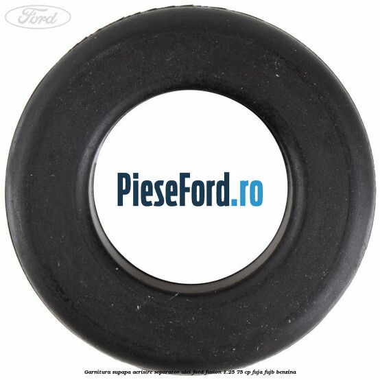 Garnitura supapa aerisire separator ulei Ford Fusion 1.25 75 cp FUJA, FUJB benzina