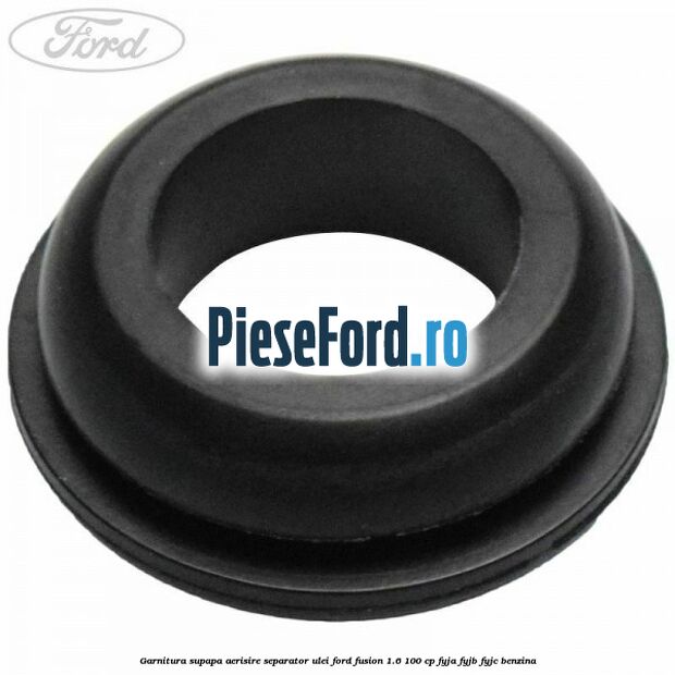 Garnitura supapa aerisire separator ulei Ford Fusion 1.6 100 cp FYJA, FYJB, FYJC benzina