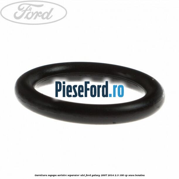 Garnitura, supapa aerisire separator ulei Ford Galaxy 2007-2014 2.3 160 cp SEWA benzina