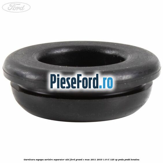 Garnitura supapa aerisire separator ulei Ford Grand C-Max 2011-2015 1.6 Ti 125 cp PNDA, PNDD benzina