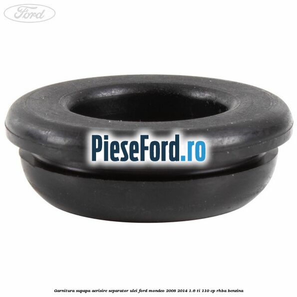 Garnitura supapa aerisire separator ulei Ford Mondeo 2008-2014 1.6 Ti 110 cp Garnitura supapa aerisire separator ulei Ford Mondeo 2008-2014 1.6 Ti 110 cp RHBA benzina