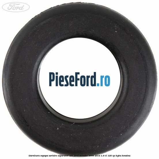 Garnitura supapa aerisire separator ulei Ford Mondeo 2008-2014 1.6 Ti 120 cp KGBA benzina