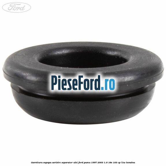 Garnitura supapa aerisire separator ulei Ford Puma 1997-2003 1.6 16V 103 cp L1W benzina