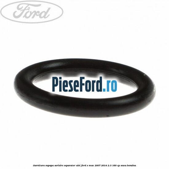 Garnitura, supapa aerisire separator ulei Ford S-Max 2007-2014 2.3 160 cp SEWA benzina