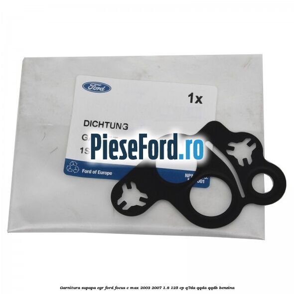 Garnitura supapa EGR Ford Focus C-Max 2003-2007 1.8 125 cp Garnitura supapa EGR Ford Focus C-Max 2003-2007 1.8 125 cp Q7DA, QQDA, QQDB benzina