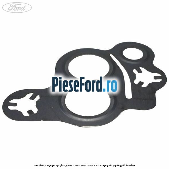 Garnitura supapa EGR Ford Focus C-Max 2003-2007 1.8 125 cp Garnitura supapa EGR Ford Focus C-Max 2003-2007 1.8 125 cp Q7DA, QQDA, QQDB benzina