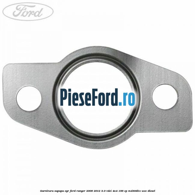 Garnitura supapa EGR Ford Ranger 2006-2012 3.0 TDCi 4x4 156 cp Garnitura supapa EGR Ford Ranger 2006-2012 3.0 TDCi 4x4 156 cp MD30DITC, WEC diesel