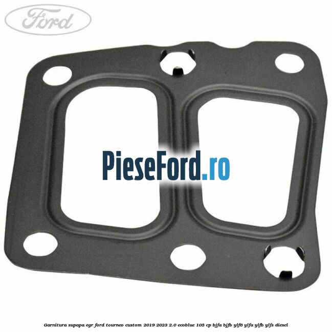 Garnitura supapa EGR Ford Tourneo Custom 2019-2023 2.0 EcoBlue 105 cp BJFA, BJFB, YLF6, YLFA, YLFB, YLFS diesel