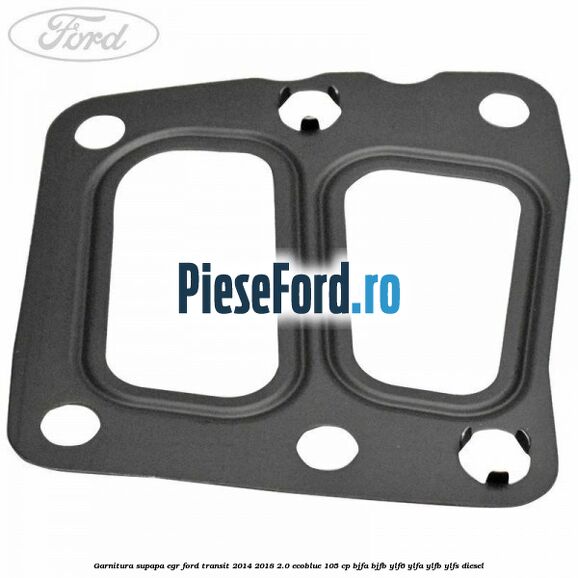 Garnitura supapa EGR Ford Transit 2014-2018 2.0 EcoBlue 105 cp Garnitura supapa EGR Ford Transit 2014-2018 2.0 EcoBlue 105 cp BJFA, BJFB, YLF6, YLFA, YLFB, YLFS diesel