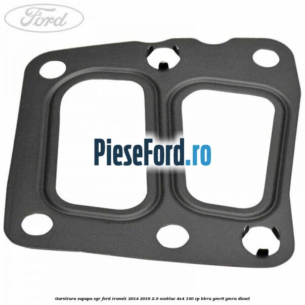 Garnitura supapa EGR Ford Transit 2014-2018 2.0 EcoBlue 4x4 130 cp BKRA, YMR6, YMRA diesel