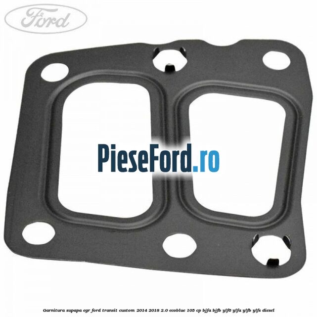 Garnitura supapa EGR Ford Transit Custom 2014-2018 2.0 EcoBlue 105 cp BJFA, BJFB, YLF6, YLFA, YLFB, YLFS diesel