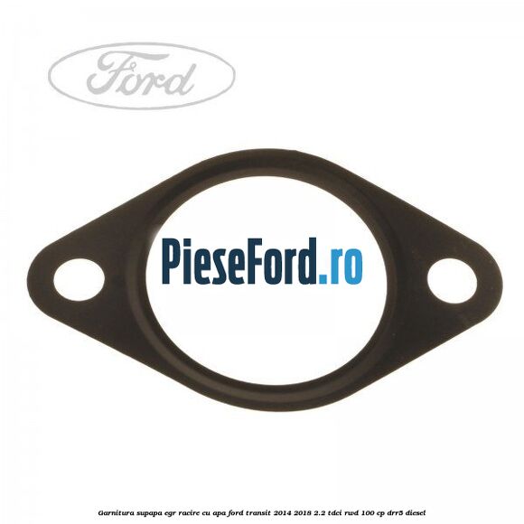 Garnitura supapa EGR racire cu apa Ford Transit 2014-2018 2.2 TDCi RWD 100 cp Garnitura supapa EGR racire cu apa Ford Transit 2014-2018 2.2 TDCi RWD 100 cp DRR5 diesel