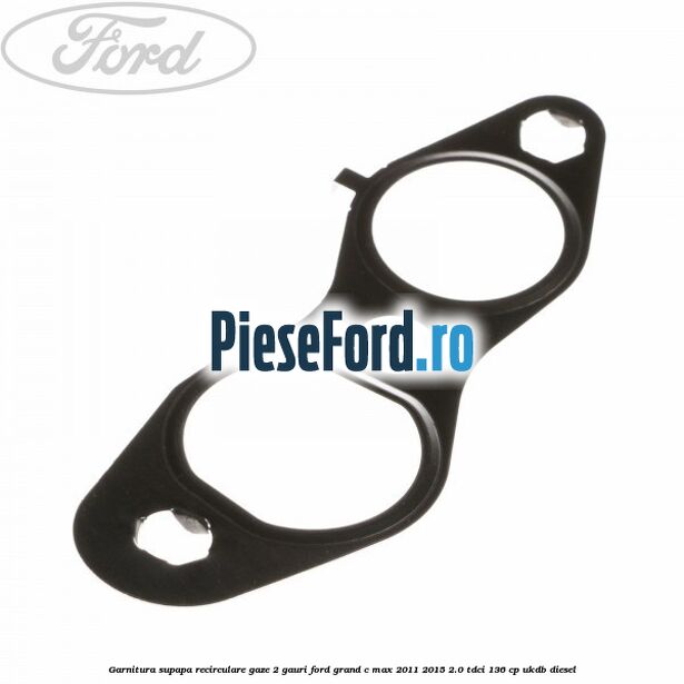 Garnitura supapa recirculare gaze 2 gauri Ford Grand C-Max 2011-2015 2.0 TDCi 136 cp UKDB diesel