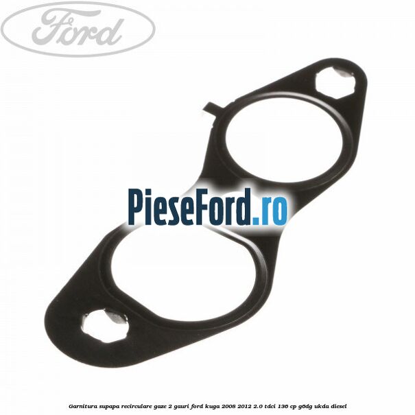 Garnitura supapa recirculare gaze 2 gauri Ford Kuga 2008-2012 2.0 TDCi 136 cp G6DG, UKDA diesel