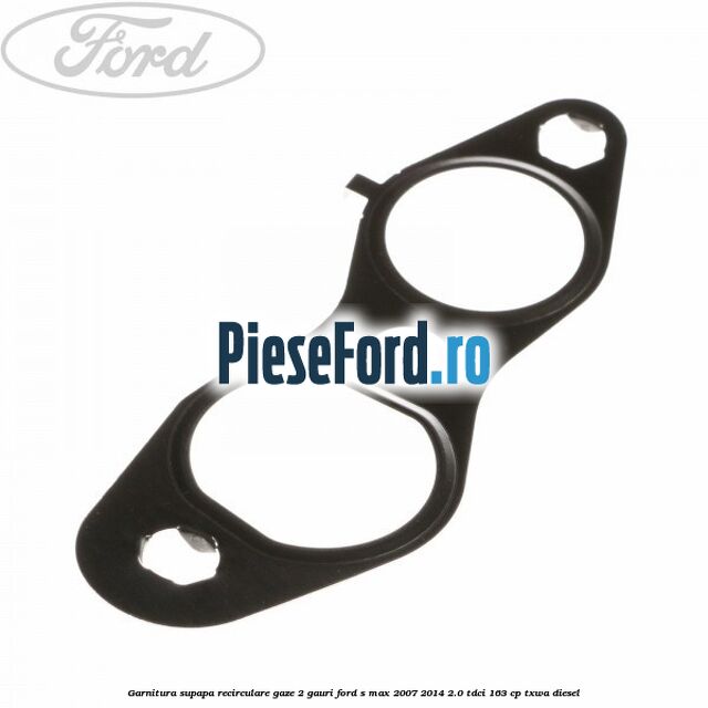 Garnitura supapa recirculare gaze 2 gauri Ford S-Max 2007-2014 2.0 TDCi 163 cp Garnitura supapa recirculare gaze 2 gauri Ford S-Max 2007-2014 2.0 TDCi 163 cp TXWA diesel