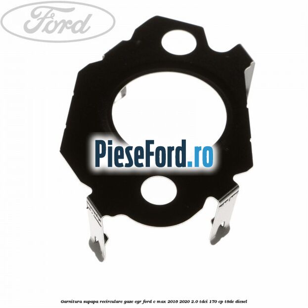 Garnitura supapa recirculare gaze EGR Ford C-Max 2016-2020 2.0 TDCi 170 cp Garnitura supapa recirculare gaze EGR Ford C-Max 2016-2020 2.0 TDCi 170 cp T8DE diesel