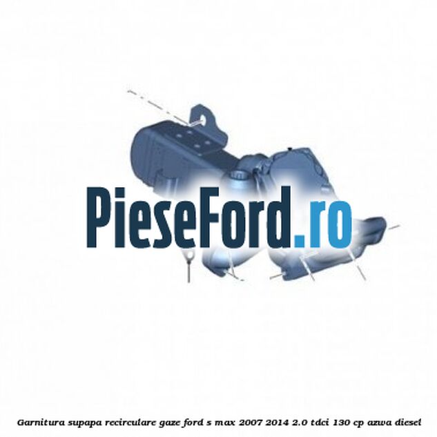 Garnitura supapa recirculare gaze Ford S-Max 2007-2014 2.0 TDCi 130 cp Garnitura supapa recirculare gaze Ford S-Max 2007-2014 2.0 TDCi 130 cp AZWA diesel