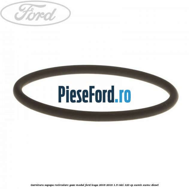 Garnitura supapa recirculare gaze modul Ford Kuga 2016-2018 1.5 TDCi 120 cp XWMB, XWMC diesel