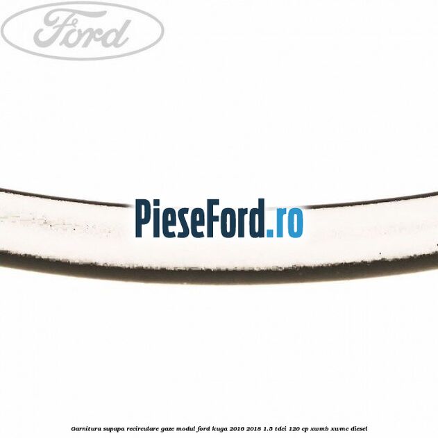 Garnitura supapa recirculare gaze modul Ford Kuga 2016-2018 1.5 TDCi 120 cp XWMB, XWMC diesel