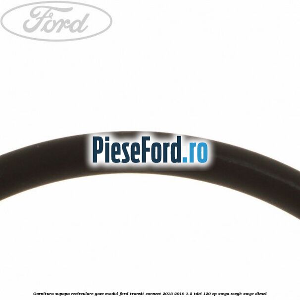 Garnitura supapa recirculare gaze modul Ford Transit Connect 2013-2018 1.5 TDCi 120 cp XWGA, XWGB, XWGC diesel