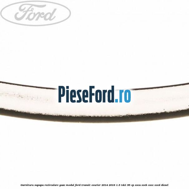 Garnitura supapa recirculare gaze modul Ford Transit Courier 2014-2018 1.5 TDCi 95 cp Garnitura supapa recirculare gaze modul Ford Transit Courier 2014-2018 1.5 TDCi 95 cp XVCA, XVCB, XVCC, XVCD diesel