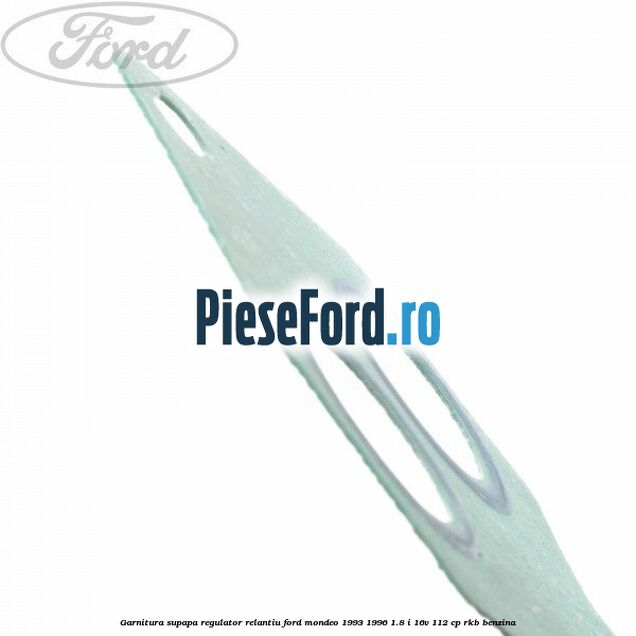 Garnitura supapa regulator relantiu Ford Mondeo 1993-1996 1.8 i 16V 112 cp RKB benzina