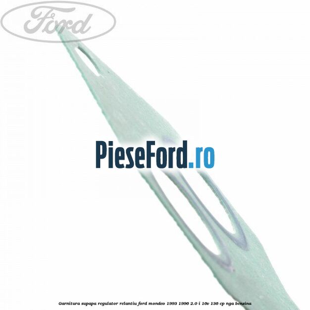 Garnitura supapa regulator relantiu Ford Mondeo 1993-1996 2.0 i 16V 136 cp Garnitura supapa regulator relantiu Ford Mondeo 1993-1996 2.0 i 16V 136 cp NGA benzina