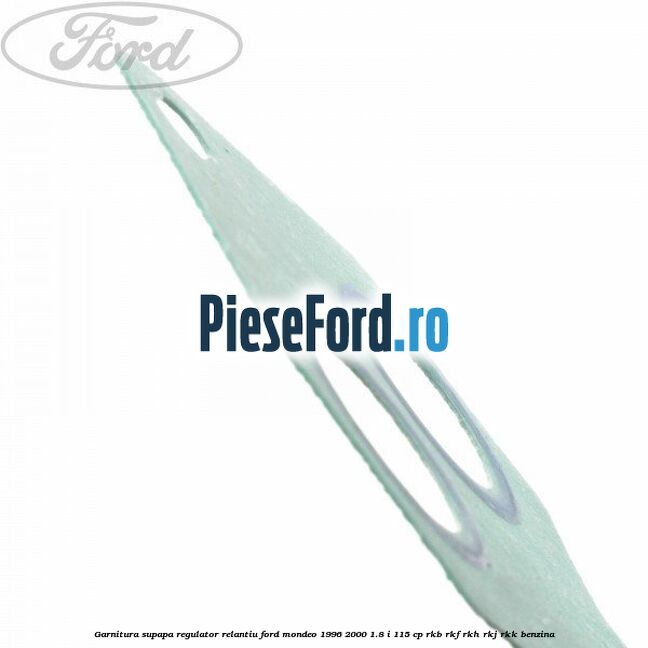 Garnitura supapa regulator relantiu Ford Mondeo 1996-2000 1.8 i 115 cp RKB, RKF, RKH, RKJ, RKK benzina