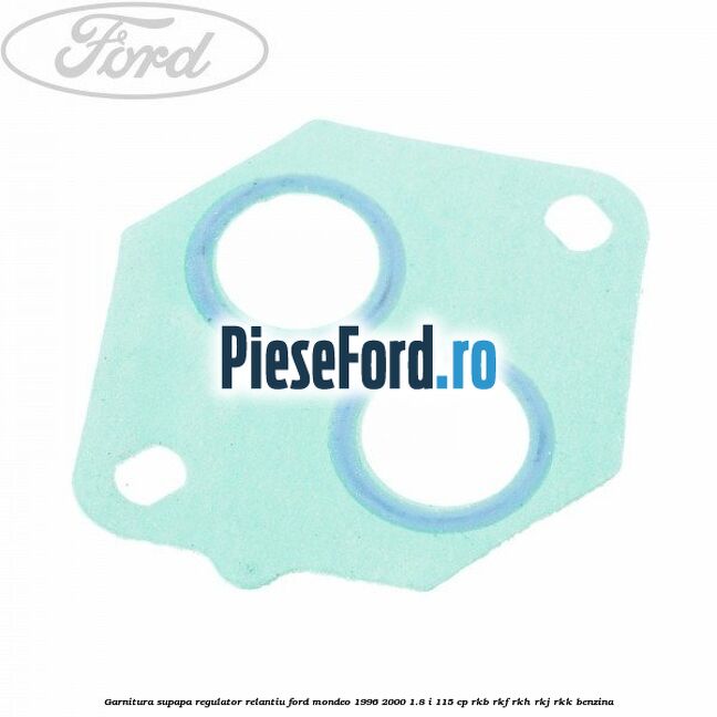 Garnitura supapa regulator relantiu Ford Mondeo 1996-2000 1.8 i 115 cp RKB, RKF, RKH, RKJ, RKK benzina