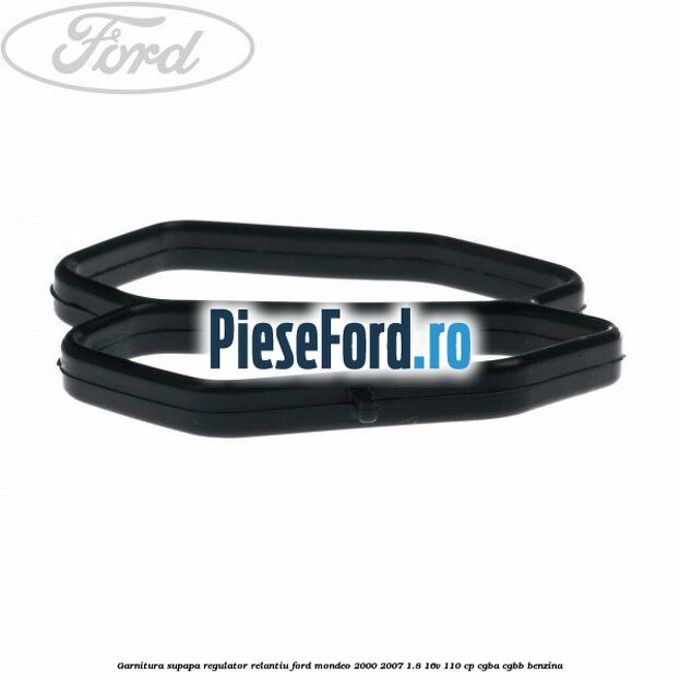 Garnitura supapa regulator relantiu Ford Mondeo 2000-2007 1.8 16V 110 cp CGBA, CGBB benzina