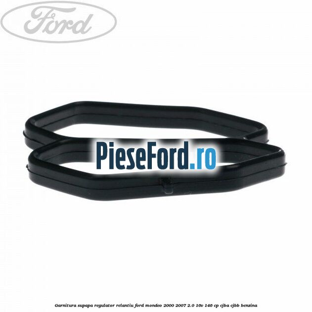 Garnitura supapa regulator relantiu Ford Mondeo 2000-2007 2.0 16V 146 cp CJBA, CJBB benzina