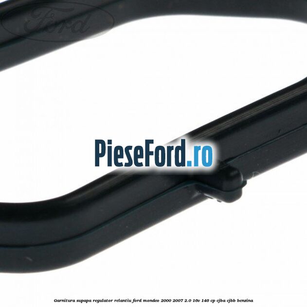 Garnitura supapa regulator relantiu Ford Mondeo 2000-2007 2.0 16V 146 cp CJBA, CJBB benzina