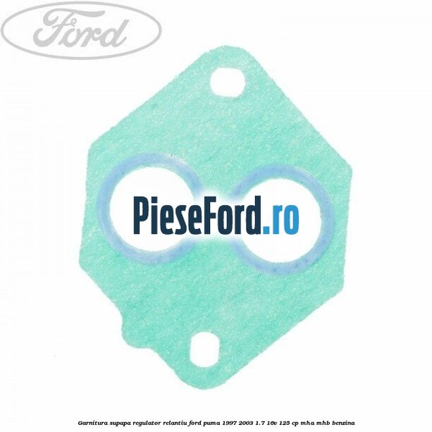 Garnitura supapa regulator relantiu Ford Puma 1997-2003 1.7 16V 125 cp MHA, MHB benzina