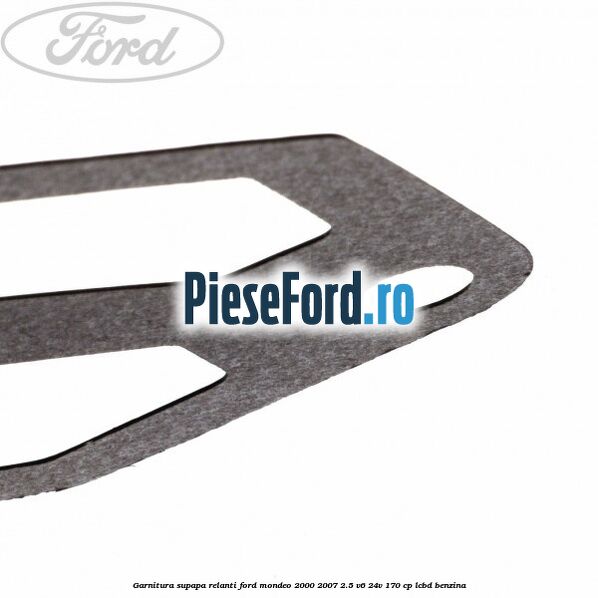 Garnitura supapa relanti Ford Mondeo 2000-2007 2.5 V6 24V 170 cp LCBD benzina