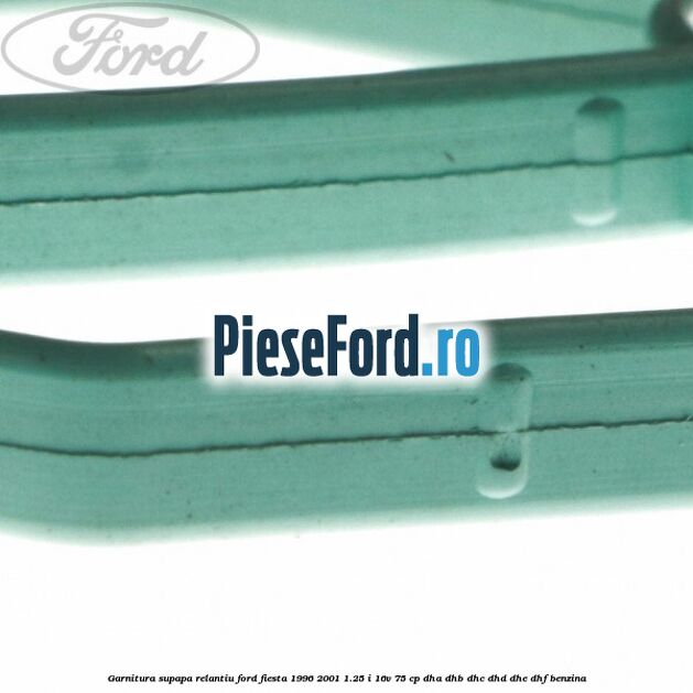 Garnitura supapa relantiu Ford Fiesta 1996-2001 1.25 i 16V 75 cp Garnitura supapa relantiu Ford Fiesta 1996-2001 1.25 i 16V 75 cp DHA, DHB, DHC, DHD, DHE, DHF benzina