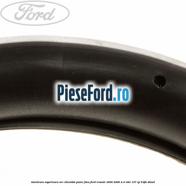Garnitura superioara arc elicoidal punte fata Ford Transit 2000-2006 2.4 TDCi 137 cp H9FA diesel