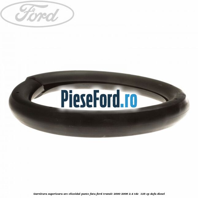 Garnitura superioara arc elicoidal punte fata Ford Transit 2000-2006 2.4 TDE  125 cp DOFA diesel