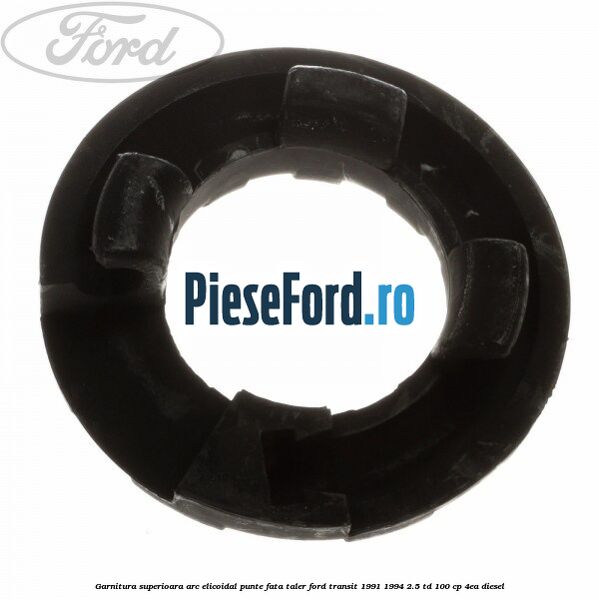 Garnitura superioara arc elicoidal punte fata taler Ford Transit 1991-1994 2.5 TD 100 cp 4EA diesel