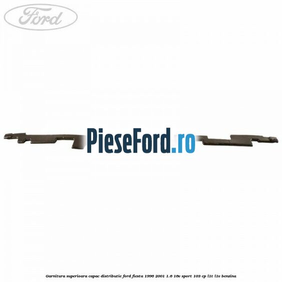 Garnitura superioara capac distributie Ford Fiesta 1996-2001 1.6 16V Sport 103 cp L1T, L1V benzina