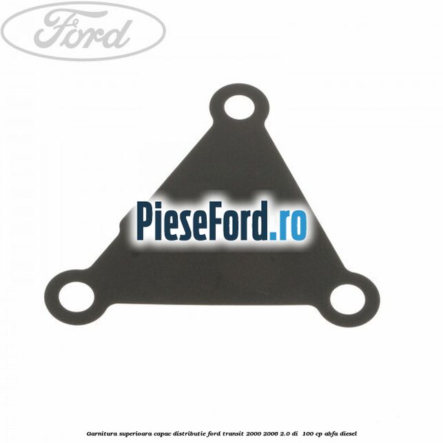 Garnitura superioara capac distributie Ford Transit 2000-2006 2.0 DI 100 cp Garnitura superioara capac distributie Ford Transit 2000-2006 2.0 DI 100 cp ABFA diesel