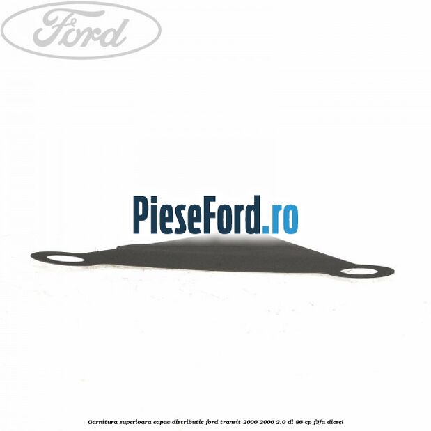 Garnitura superioara capac distributie Ford Transit 2000-2006 2.0 DI 86 cp F3FA diesel