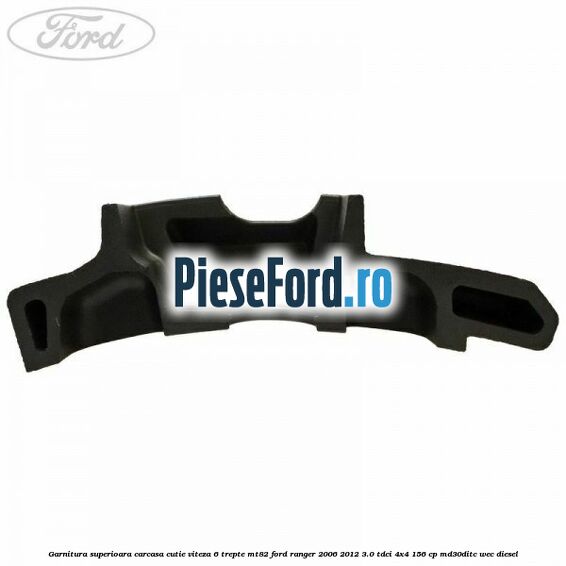 Garnitura superioara carcasa cutie viteza 6 trepte MT82 Ford Ranger 2006-2012 3.0 TDCi 4x4 156 cp MD30DITC, WEC diesel