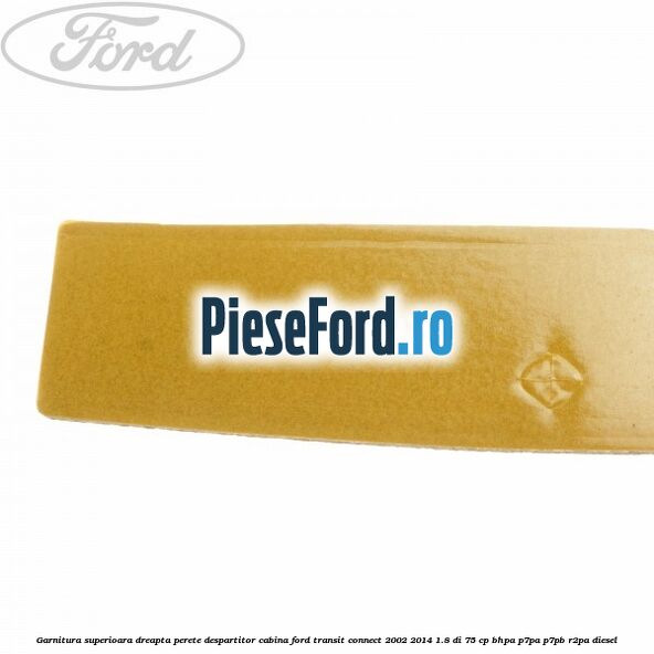 Garnitura superioara dreapta perete despartitor cabina Ford Transit Connect 2002-2014 1.8 Di 75 cp Garnitura superioara dreapta perete despartitor cabina Ford Transit Connect 2002-2014 1.8 Di 75 cp BHPA, P7PA, P7PB, R2PA diesel