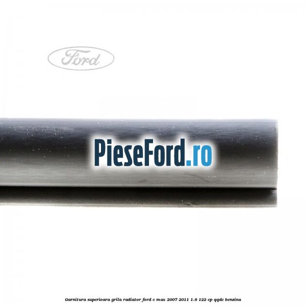 Garnitura superioara, grila radiator Ford C-Max 2007-2011 1.8 122 cp QQDC benzina