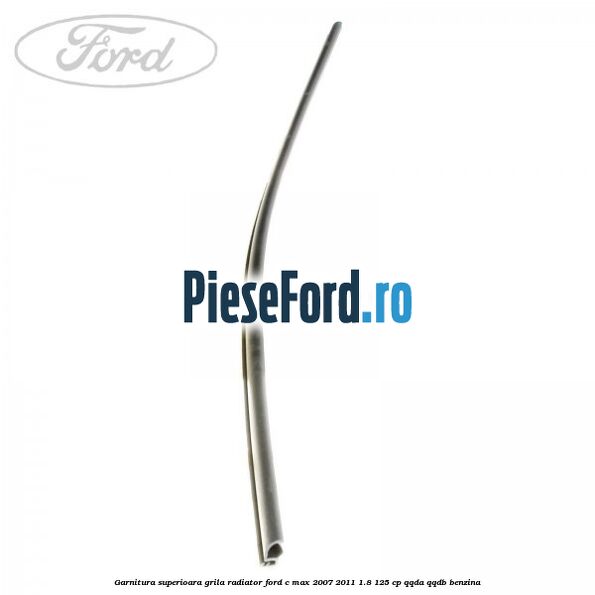 Garnitura superioara, grila radiator Ford C-Max 2007-2011 1.8 125 cp QQDA, QQDB benzina