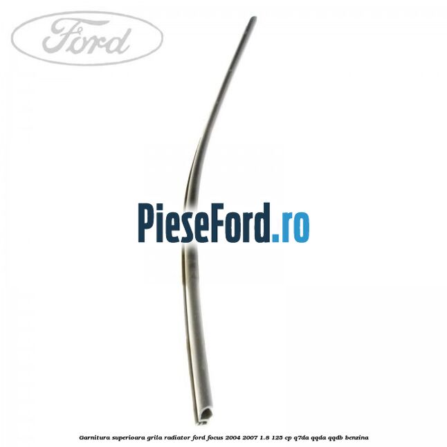 Garnitura superioara, grila radiator Ford Focus 2004-2007 1.8 125 cp Garnitura superioara, grila radiator Ford Focus 2004-2007 1.8 125 cp Q7DA, QQDA, QQDB benzina
