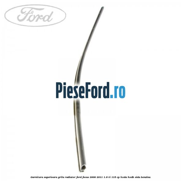 Garnitura superioara, grila radiator Ford Focus 2008-2011 1.6 Ti 115 cp Garnitura superioara, grila radiator Ford Focus 2008-2011 1.6 Ti 115 cp HXDA, HXDB, SIDA benzina