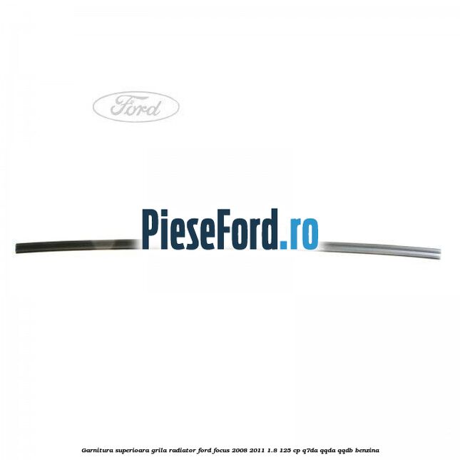 Garnitura superioara, grila radiator Ford Focus 2008-2011 1.8 125 cp