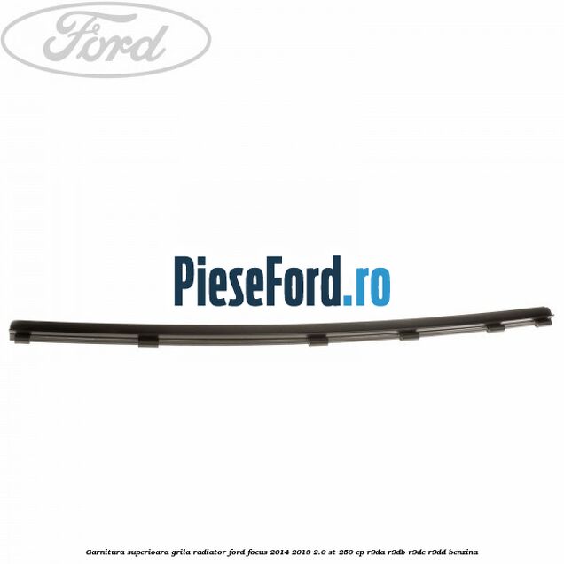 Garnitura superioara, grila radiator Ford Focus 2014-2018 2.0 ST 250 cp R9DA, R9DB, R9DC, R9DD benzina